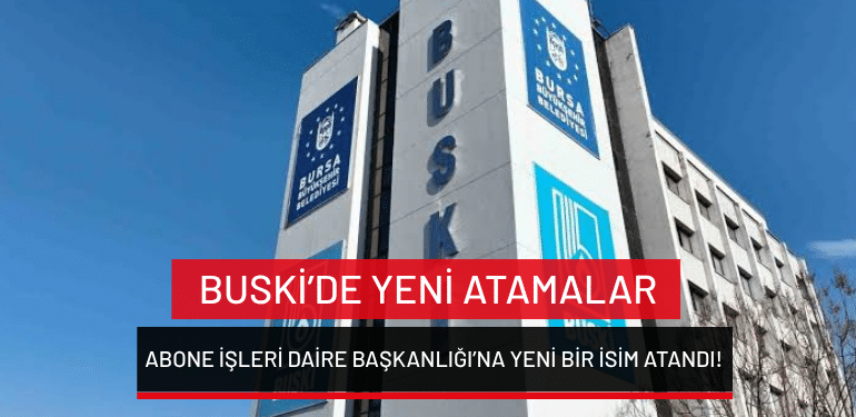 BUSKİ’de yeni atamalar: Abone İşleri Daire Başkanlığı’na yeni bir isim atandı!