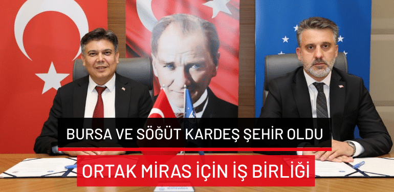 Bursa ve Söğüt kardeş şehir oldu: Ortak miras için iş birliği