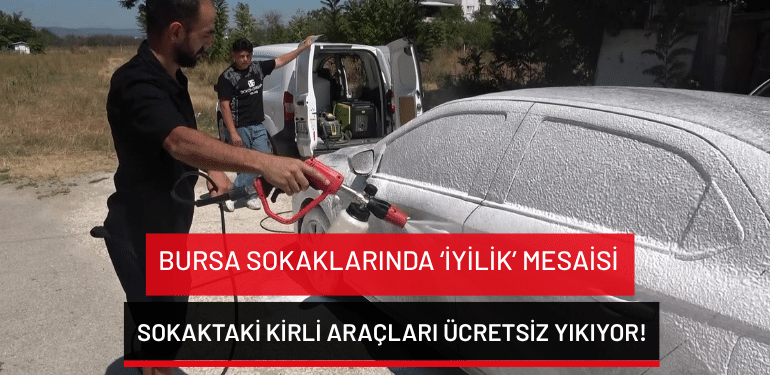 Bursa sokaklarında ‘iyilik’ mesaisi:  Sokaktaki kirli araçları ücretsiz yıkıyor!