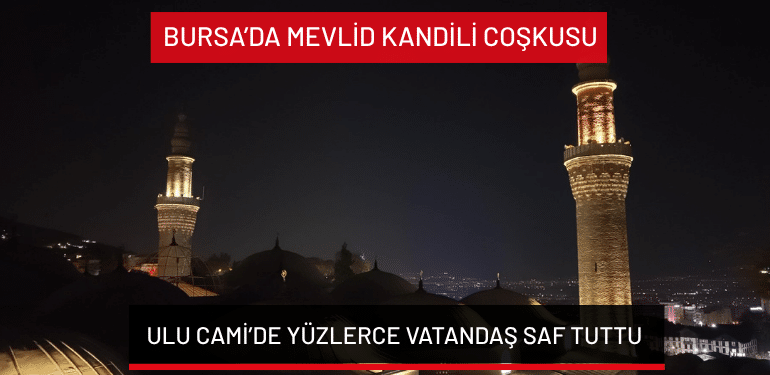 Bursa’da Mevlid Kandili coşkusu… Ulu Cami’de yüzlerce vatandaş saf tuttu