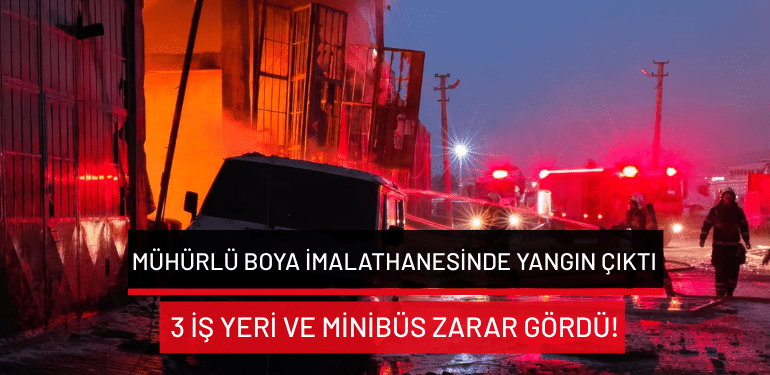 Bursa’da mühürlü boya imalathanesinde yangın çıktı: 3 iş yeri ve minibüs zarar gördü!