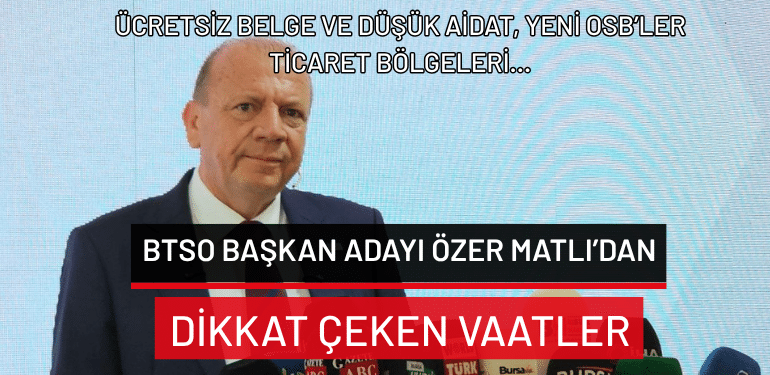 BTSO Başkan adayı Özer Matlı’dan dikkat çeken vaatler: Ücretsiz belge ve düşük aidat, yeni OSB’ler, ticaret bölgeleri…