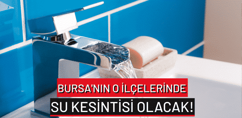 Bursa’nın o ilçelerinde su kesintisi olacak
