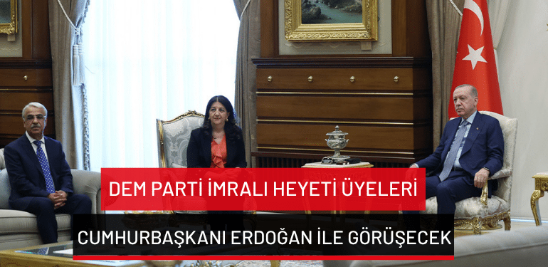 DEM Parti İmralı Heyeti Üyeleri, Cumhurbaşkanı Erdoğan ile görüşecek!