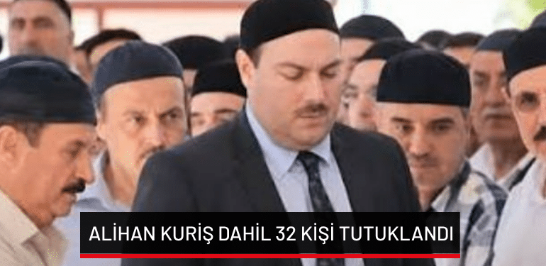 Alihan Kuriş dahil 32 kişi tutuklandı