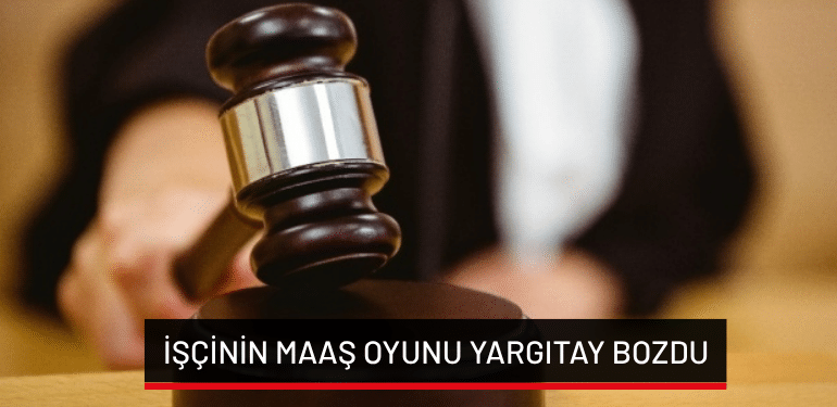 İşçinin maaş oyunu Yargıtay bozdu