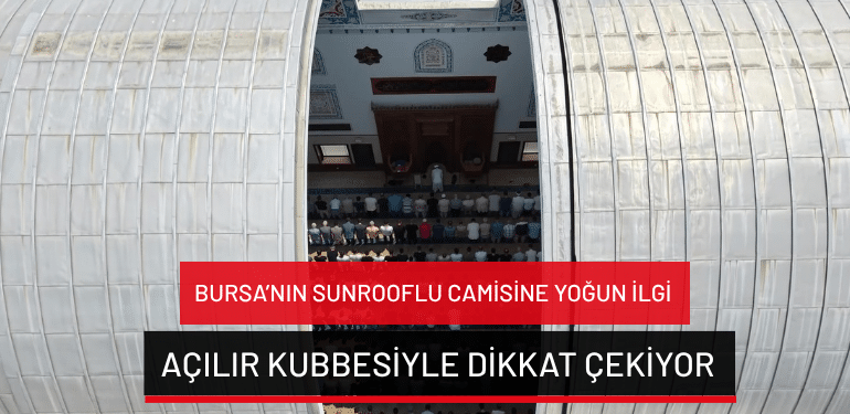 Bursa’nın sunrooflu camisine yoğun ilgi: Açılır kubbesiyle dikkat çekiyor