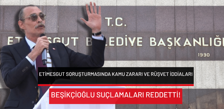 Etimesgut soruşturmasında kamu zararı ve rüşvet iddiaları: Beşikçioğlu suçlamaları reddetti!