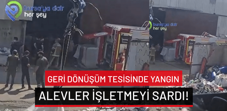 Bursa’da geri dönüşüm tesisinde yangın: Alevler işletmeyi sardı!