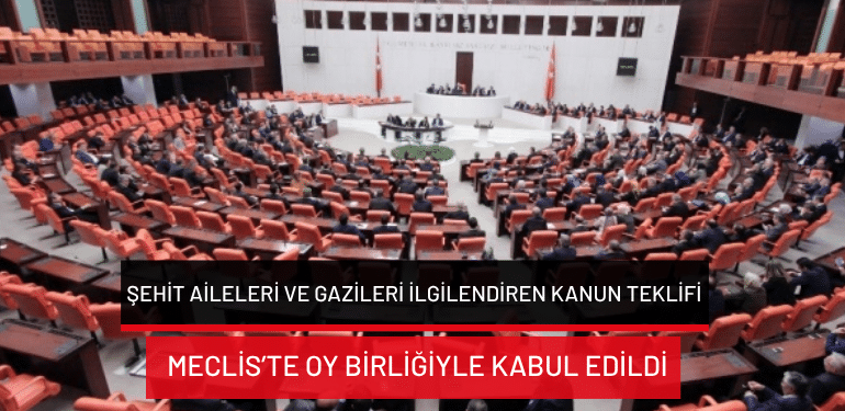 Şehit aileleri ve gazileri ilgilendiren kanun teklifi Meclis’te oy birliğiyle kabul edildi