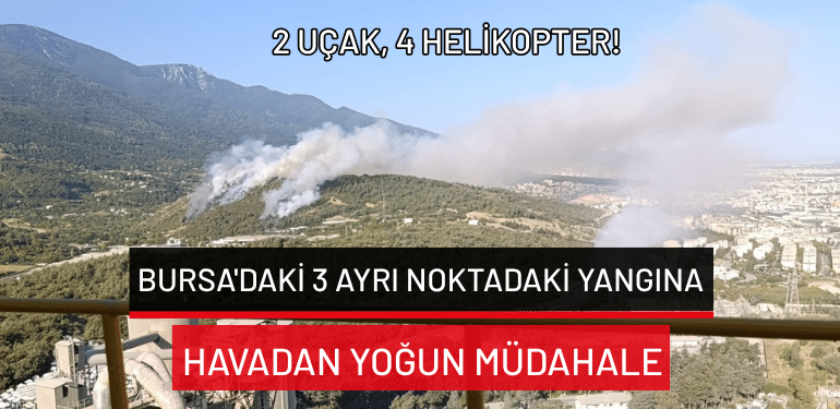 Bursa’daki 3 ayrı noktadaki yangına havadan yoğun müdahale: 2 uçak, 4 helikopter!