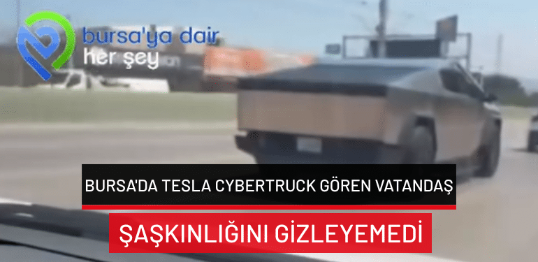 Bursa’da Tesla Cybertruck gören vatandaş şaşkınlığını gizleyemedi