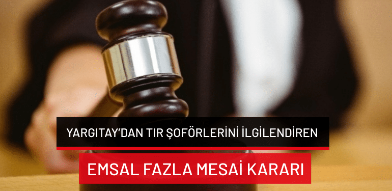 Yargıtay’dan tır şoförlerini ilgilendiren emsal fazla mesai kararı
