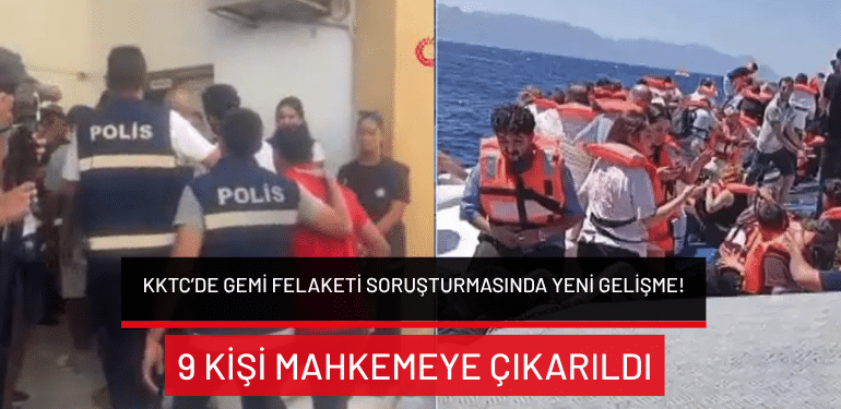 KKTC’de gemi faciasında yeni gelişme: 9 kişi mahkemeye çıkarıldı