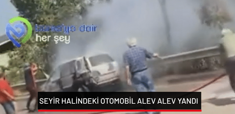 Bursa’da seyir halindeki otomobil alev alev yandı