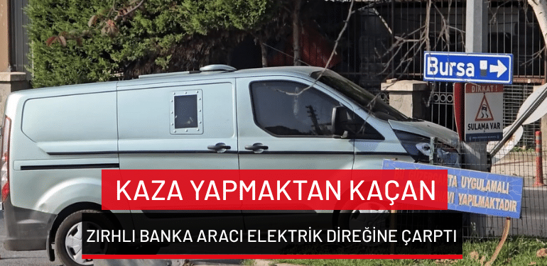 Bursa’da kaza yapmaktan kaçan zırhlı banka aracı elektrik direğine çarptı