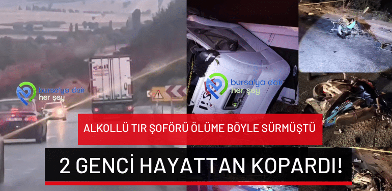Bursa’da alkollü sürücü ölüme böyle sürmüştü: 2 genci hayattan kopardı!