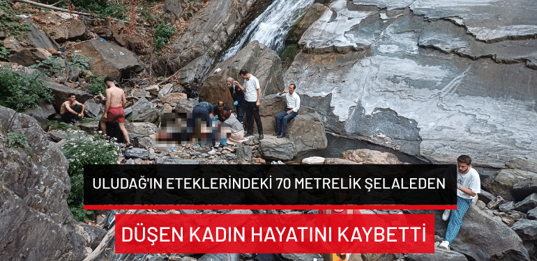 Uludağ’ın eteklerindeki 70 metrelik şelaleden  düşen kadın hayatını kaybetti