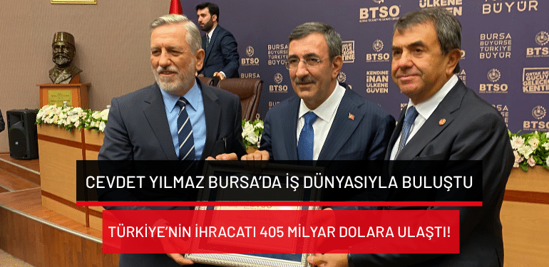 Cevdet Yılmaz Bursa’da iş dünyasıyla buluştu: Türkiye’nin ihracatı 405 milyar dolara ulaştı!