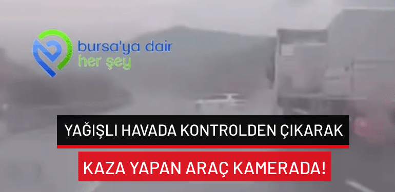 Bursa’da yağışlı havada kontrolden çıkarak kaza yapan araç kamerada!