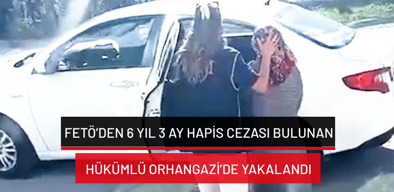 FETÖ’den 6 yıl 3 ay hapis cezası bulunan hükümlü Orhangazi’de yakalandı