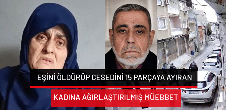 Bursa’da eşini öldürüp cesedini 15 parçaya ayıran kadına ağırlaştırılmış müebbet