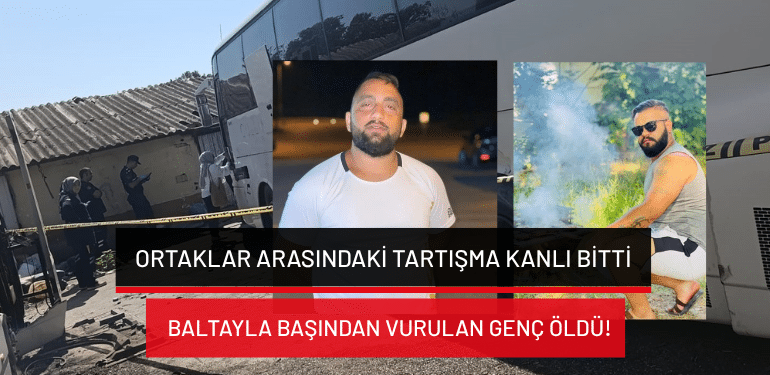 Bursa’da ortaklar arasındaki tartışma kanlı bitti: Baltayla başından vurulan genç öldü!