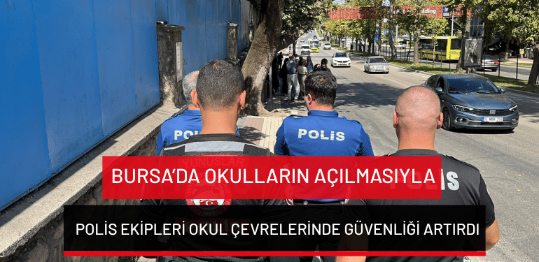 Bursa’da okulların açılmasıyla polis ekipleri okul çevrelerinde güvenliği artırdı