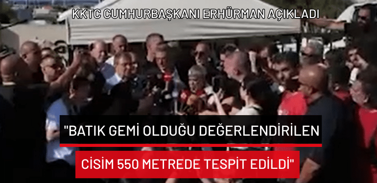 KKTC Cumhurbaşkanı Erhürman açıkladı: “Batık gemi olduğu değerlendirilen cisim 550 metrede tespit edildi”