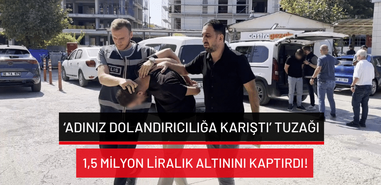 Bursa’da ‘adınız dolandırıcılığa karıştı’ tuzağı: 1.5 milyon liralık altınını kaptırdı!