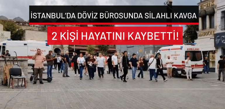 İstanbul Fatih’te döviz bürosunda silahlı kavga: 2 kişi hayatını kaybetti!