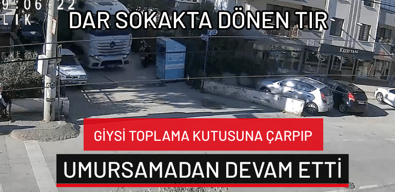 Bursa’da dar sokakta dönen tır giysi toplama kutusuna çarpıp umursamadan devam etti