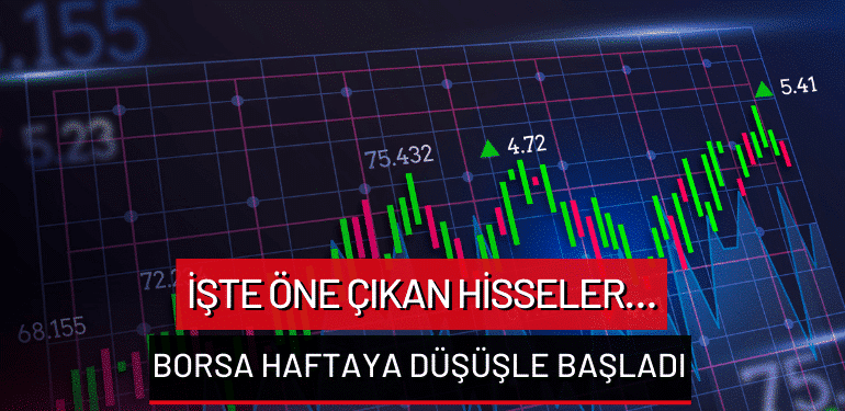 Borsa haftaya düşüşle başladı: İşte öne çıkan hisseler…