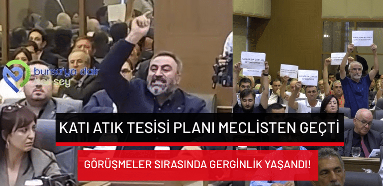 Bursa’da katı atık tesisi planı meclisten geçti…Görüşmeler sırasında gerginlik yaşandı!