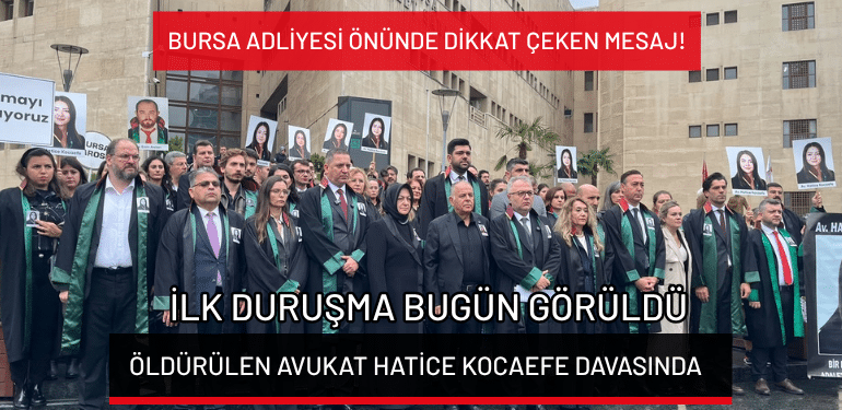 Öldürülen Avukat Hatice Kocaefe davasında ilk duruşma bugün görüldü: Bursa Adliyesi önünde dikkat çeken mesaj!