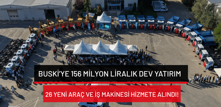 BUSKİ’ye 156 milyon liralık dev yatırım: 26 yeni araç ve iş makinesi hizmete alındı!