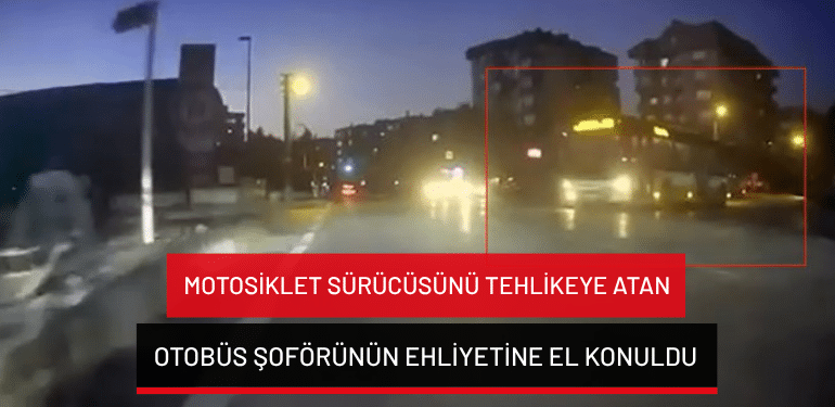 Bursa’da motosiklet sürücüsünü tehlikeye atan otobüs şoförünün ehliyetine el konuldu