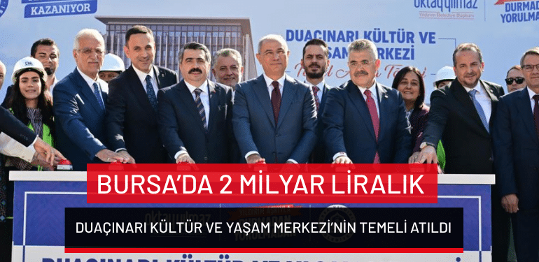 Bursa’da 2 milyar liralık Duaçınarı Kültür ve Yaşam Merkezi’nin temeli atıldı