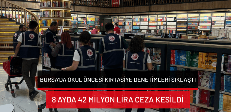 Bursa’da okul öncesi kırtasiye denetimleri sıklaştı: 8 ayda 42 milyon lira ceza kesildi