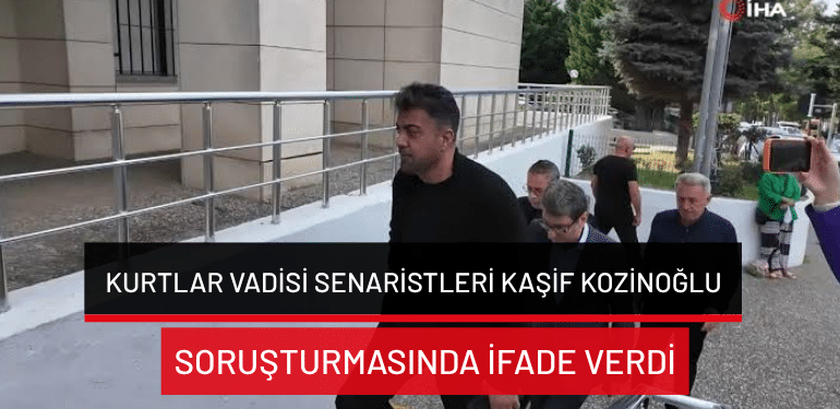 Kurtlar Vadisi senaristleri Kaşif Kozinoğlu soruşturmasında ifade verdi