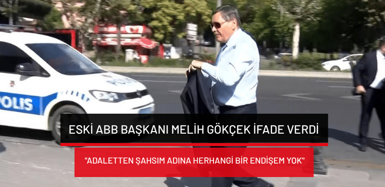 Eski ABB Başkanı Melih Gökçek ifade verdi: “Adaletten şahsım adına herhangi bir endişem yok”