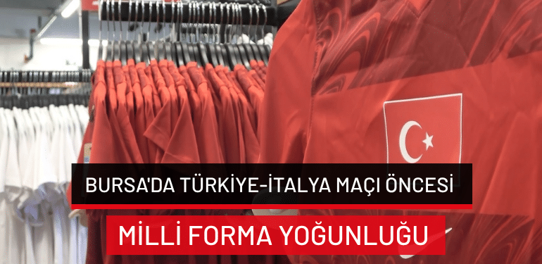 Bursa’da Türkiye-İtalya maçı öncesi milli forma yoğunluğu