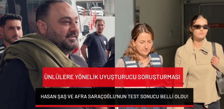 Ünlülere yönelik uyuşturucu soruşturması: Hasan Şaş ve Afra Saraçoğlu’nun test sonucu belli oldu!