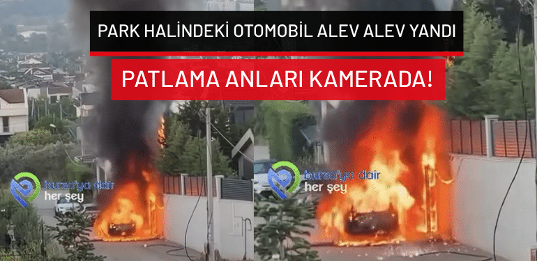 Bursa’da park halindeki otomobil alev alev yandı: Patlama anları kamerada!
