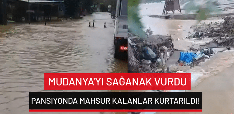 Mudanya’yı sağanak vurdu: Pansiyonda mahsur kalanlar kurtarıldı!