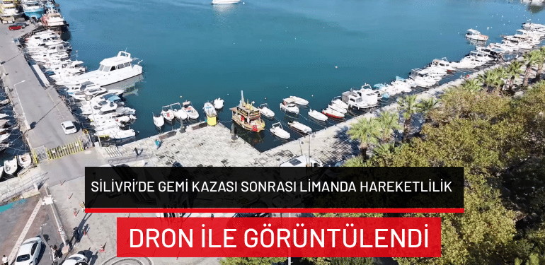 Silivri’de gemi kazası sonrası limanda hareketlilik dron ile görüntülendi