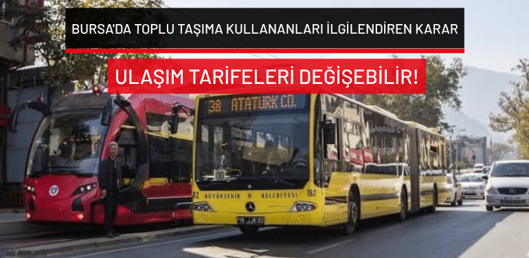 Bursa’da toplu taşıma kullananları ilgilendiren karar: Ulaşım tarifeleri değişebilir!