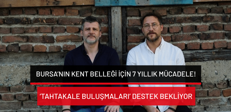 Bursa’nın kent belleği için 7 yıllık mücadele: ‘Tahtakale Buluşmaları’ destek bekliyor!