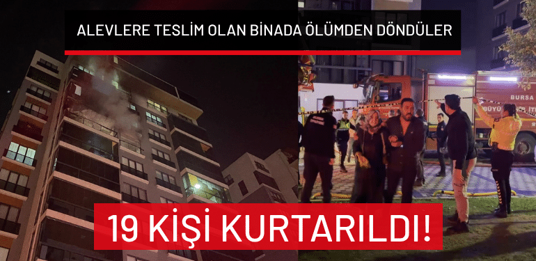 Bursa’da alevlere teslim olan binada ölümden döndüler: 19 kişi kurtarıldı!