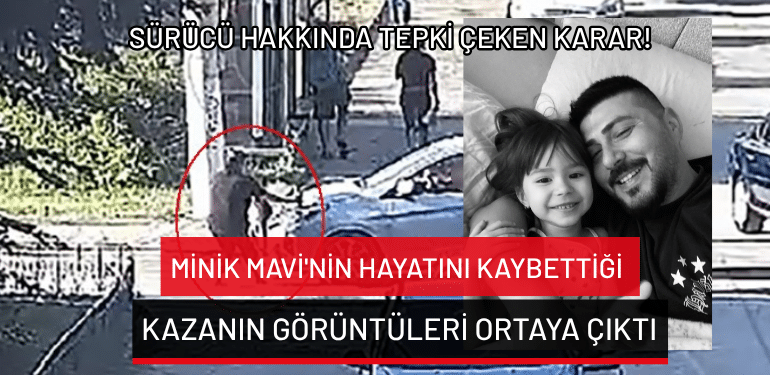 Minik Mavi’nin hayatını kaybettiği kazanın görüntüleri ortaya çıktı: Sürücü hakkında tepki çeken karar!